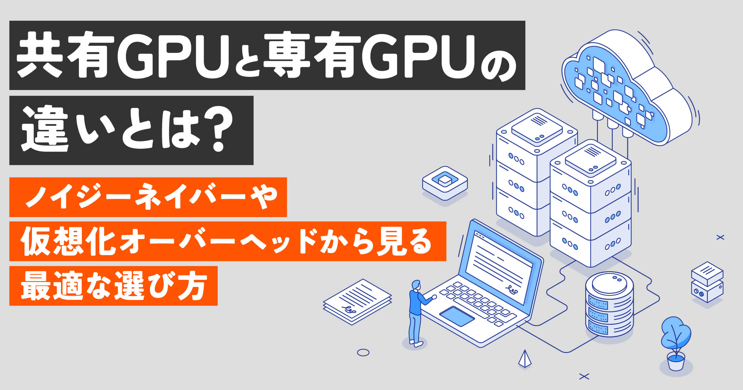 共有GPUと専有GPUの違いとは？ノイジーネイバーや仮想化オーバーヘッドから見る最適な選び方