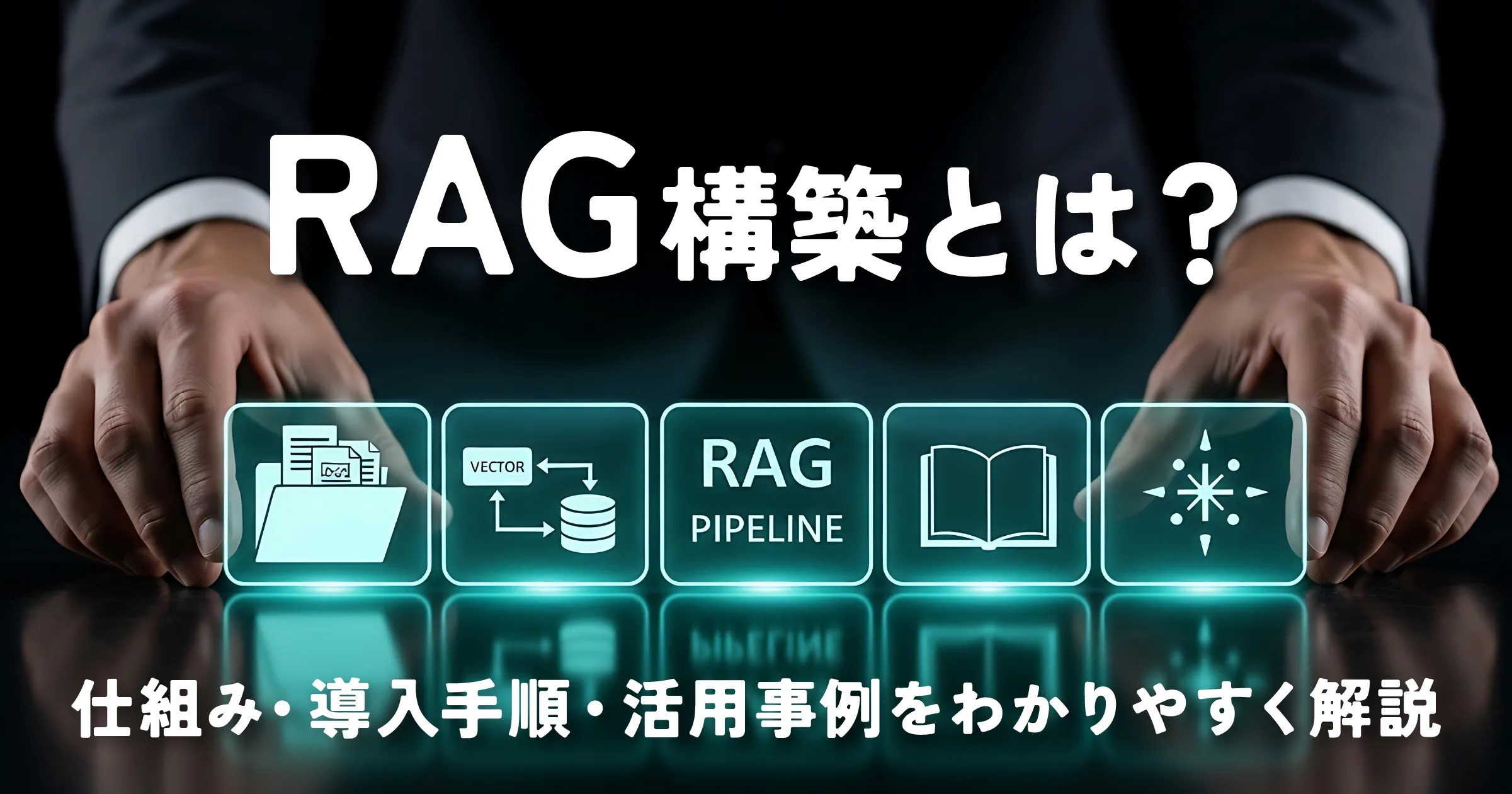 RAG構築とは？仕組み・導入手順・活用事例を解説